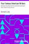 [Gutenberg 11249] • Four Famous American Writers: Washington Irving, Edgar Allan Poe, James Russell Lowell, Bayard Taylor / A Book for Young Americans